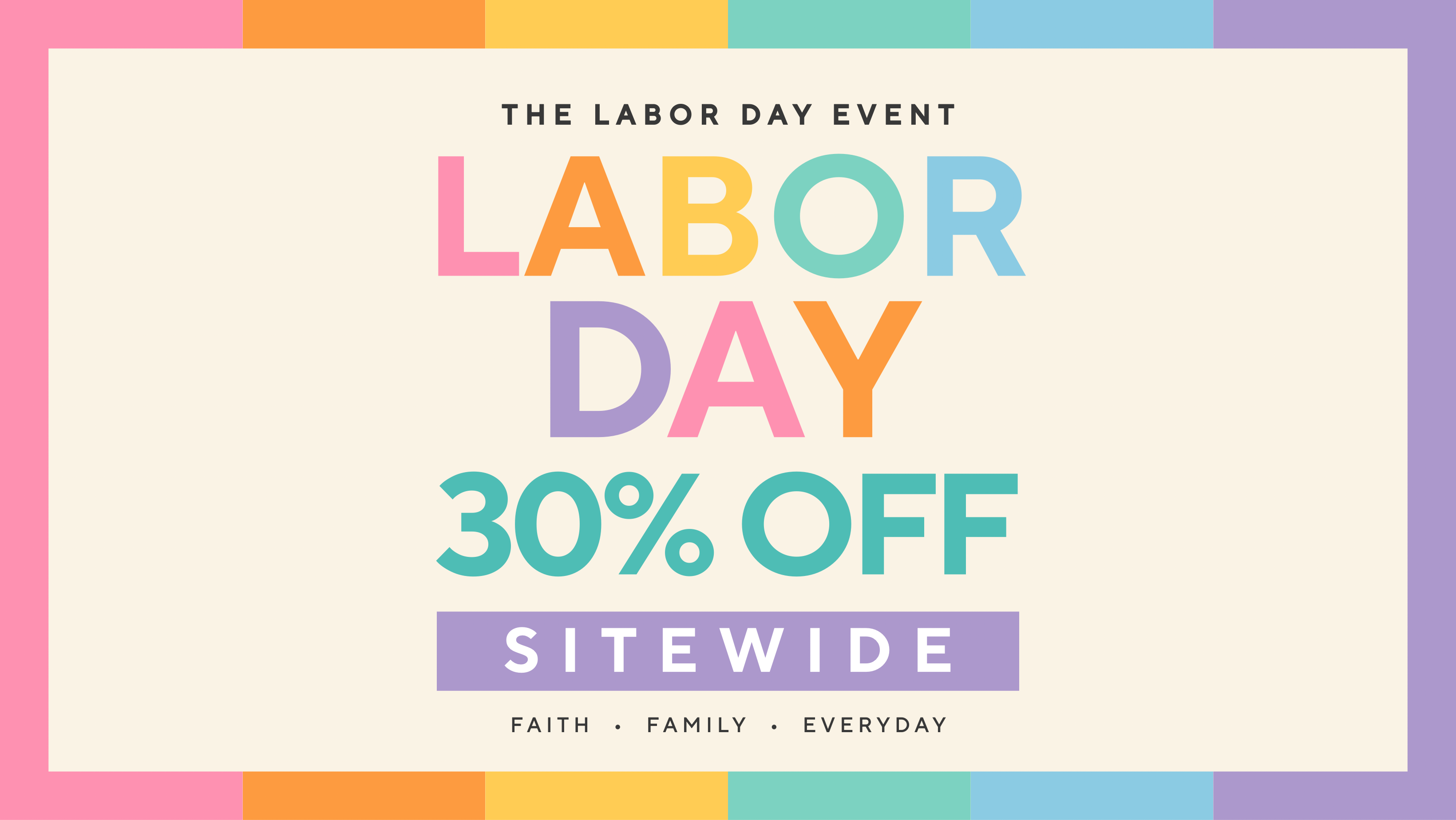 A promotional graphic for a Labor Day event with large multicolored text reading 'LABOR DAY 30% OFF' and smaller text 'THE LABOR DAY EVENT' and 'SITEWIDE FAITH • FAMILY • EVERYDAY' on a cream background with pastel border accents.